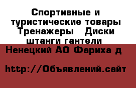 Спортивные и туристические товары Тренажеры - Диски,штанги,гантели. Ненецкий АО,Фариха д.